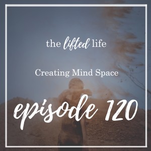 Ep #120: Creating Mind Space