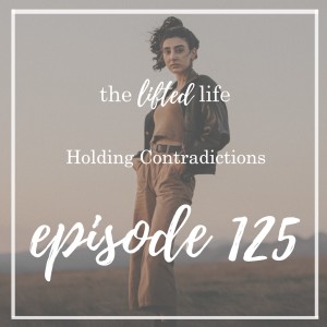 Ep #125: Holding Contradictions