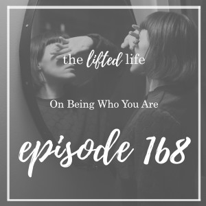 Ep #168: On Being Who You Are