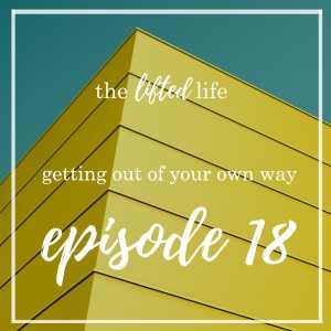 Ep #18: Getting out of your own way  