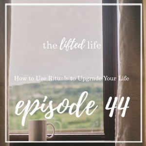 Ep #44: How to Use Rituals to Upgrade Your Life