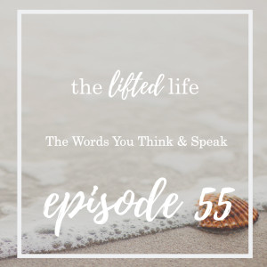 Ep #55: The Words You Think & Speak