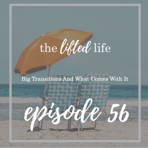 Ep #56: Big Transitions and What Comes With It