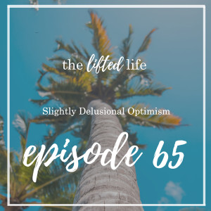 Ep #65: Slightly Delusional Optimism