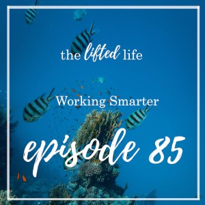 Ep #85: Working Smarter