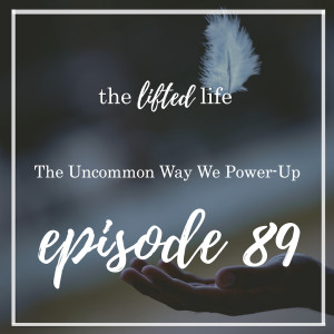 Ep #89: The Uncommon Way We Power-Up