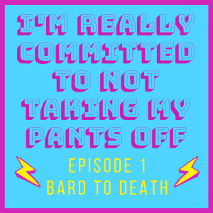 Ep. 1 |  “I’m really committed to not taking my pants off.” 
