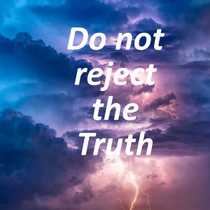 Do not reject the Truth (Ep 156)