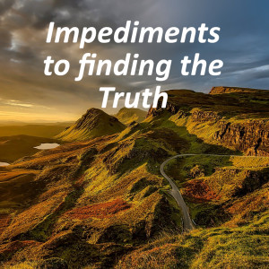 Impediments to finding the Truth (Ep 158)