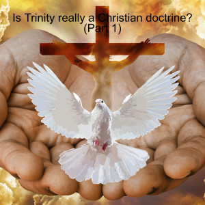 Is Trinity really a Christian doctrine? (Part 1) (Ep 142)