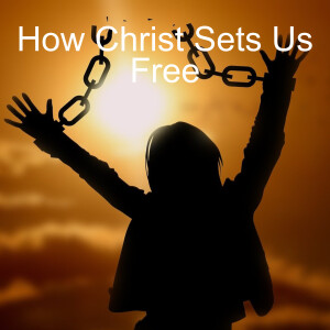 How Christ Sets Us Free