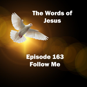 The Words of Jesus - Follow Me (Ep 163)