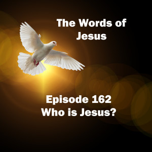 The Words of Jesus - Who is Jesus? (Ep 162)