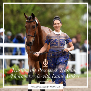 [Ep 03] Trusting the Process and Training Thoroughbreds with Laine Ashker