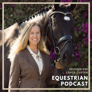 [EP 256] How Lehua Custer Develops Top Dressage Horses without Rushing the Training Process