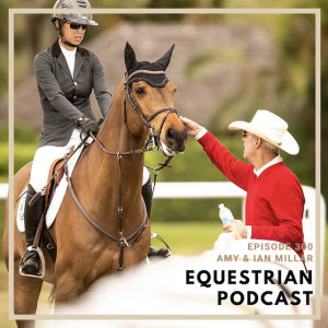 [EP 300] The WEF Series- A Father-Daughter Showjumping Relationship with Amy and Ian Millar