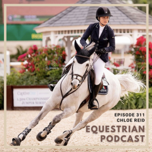 [EP 311] The WEF Series- Keeping Family at the Center of Equestrian Careers with Chloe Reid