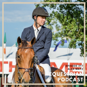 [EP 317] The Advantages of Being Competitive in Equestrian Sport with Alex Matz