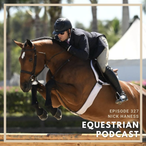 [EP 327] Learning the Horse’s Needs and Making Light of Every Situation with Nick Haness