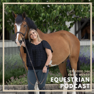 [EP 344] How Emily Wendt Manages Anxiety Around Riding