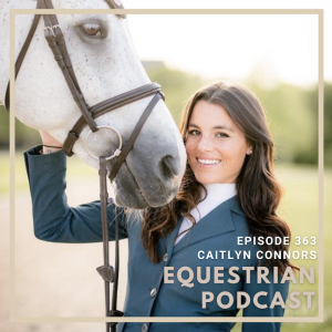[EP 363] Why Caitlyn Connors Chose to Attend College while Also Pursuing her Equestrian Career