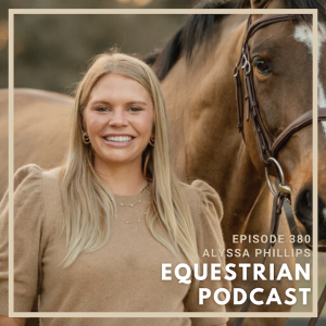 [EP 380] A Lifetime Committed to Horses and Continual Learning with Alyssa Phillips