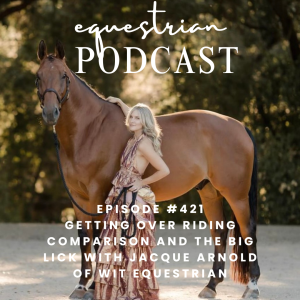 [EP 421] Getting over riding comparison and the Big Lick with Jacque Arnold of Wit Equestrian