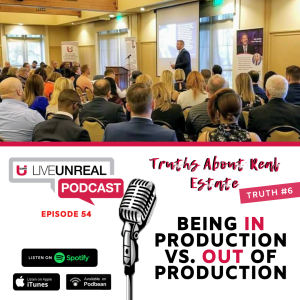 Truths About Real Estate - Truth #6: Being IN Production VS OUT of Production