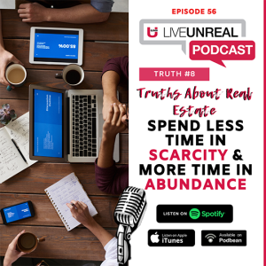 Truths About Real Estate - Truth #8: Spend Less Time In Scarcity & More Time In Abundance