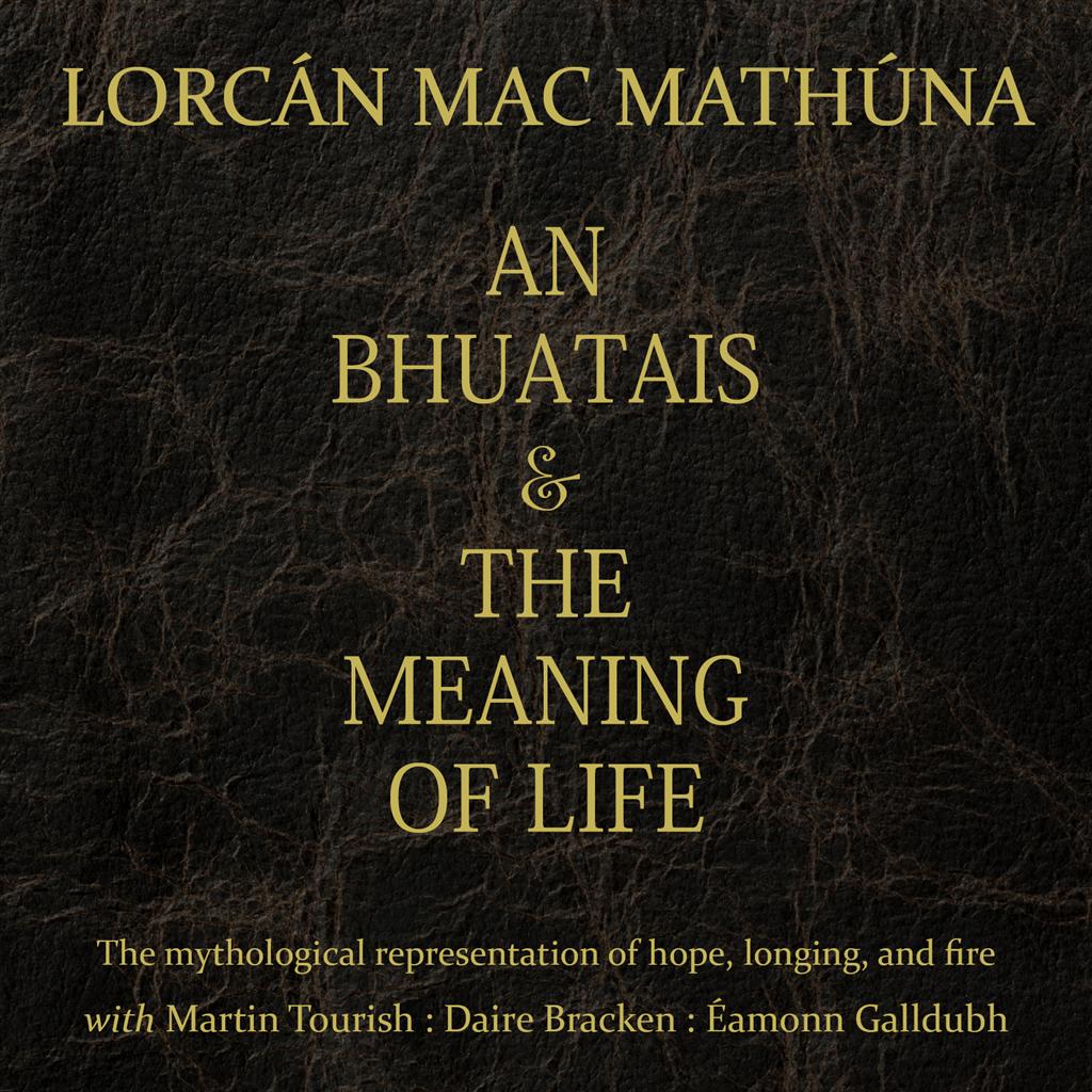 An Bhuatais & the Meaning of Life - by Lorcán MacMathúna