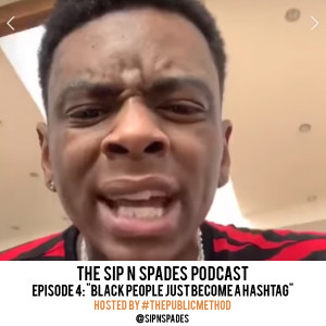 Sip N Spades Podcast Ep. 4- "Black people just become a hashtag"
