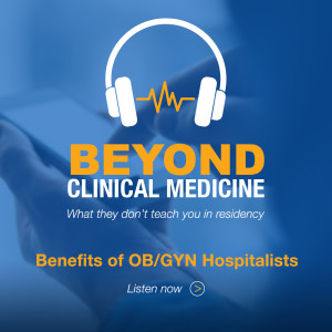 Beyond Clinical Medicine Episode 2: Benefits of OB/GYN Hospitalists