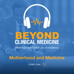 Beyond Clinical Medicine Episode 8: Motherhood & Medicine - Dr. Jessica Bajwa