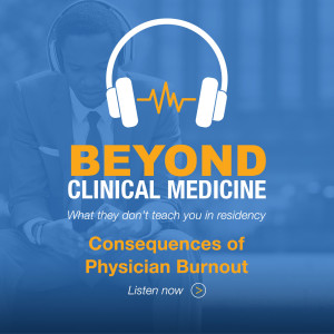 Beyond Clinical Medicine Episode 11: Consequences of Physician Burnout – Dr. Kip Wenger