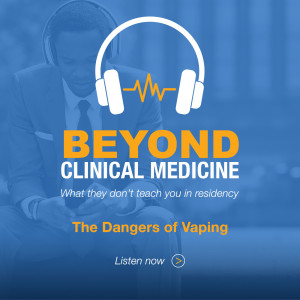 Beyond Clinical Medicine Episode 16: The Dangers of Vaping - Dr. David Hogan