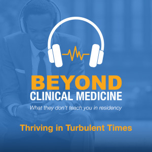 Beyond Clinical Medicine Episode 27: Thriving in Turbulent Times