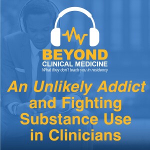 Episode 47: An Unlikely Addict and Fighting Substance Use in Clinicians