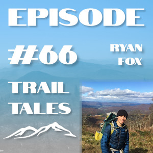 #66 | Pushing the Limits of Late Start Dates on the Appalachian Trail with Ryan Fox