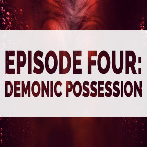Episode Four: Demonic Possession