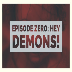 Episode Zero: Hey Demons!