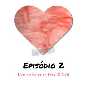 EP2 Descobre o teu ikigai com @anaturalife