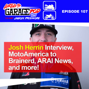 Ep107 - Interview with Josh Herrin, MotoAmerica to Brainerd, ARAI News and more!