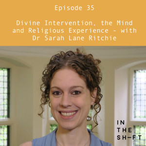 Divine Intervention, the Mind & Religious Experience - with Dr Sarah Lane Ritchie