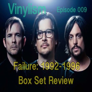 Episode 009 - Failure's "1992-1996" Box Set Review