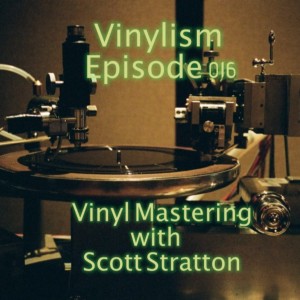 Episode 016 - Vinyl Mastering with Scott Stratton