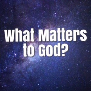 What Matters to God?