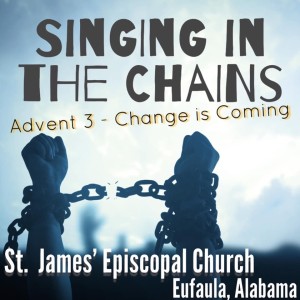 Singing in the Chains - Advent 3 - 2018 - Change is Coming