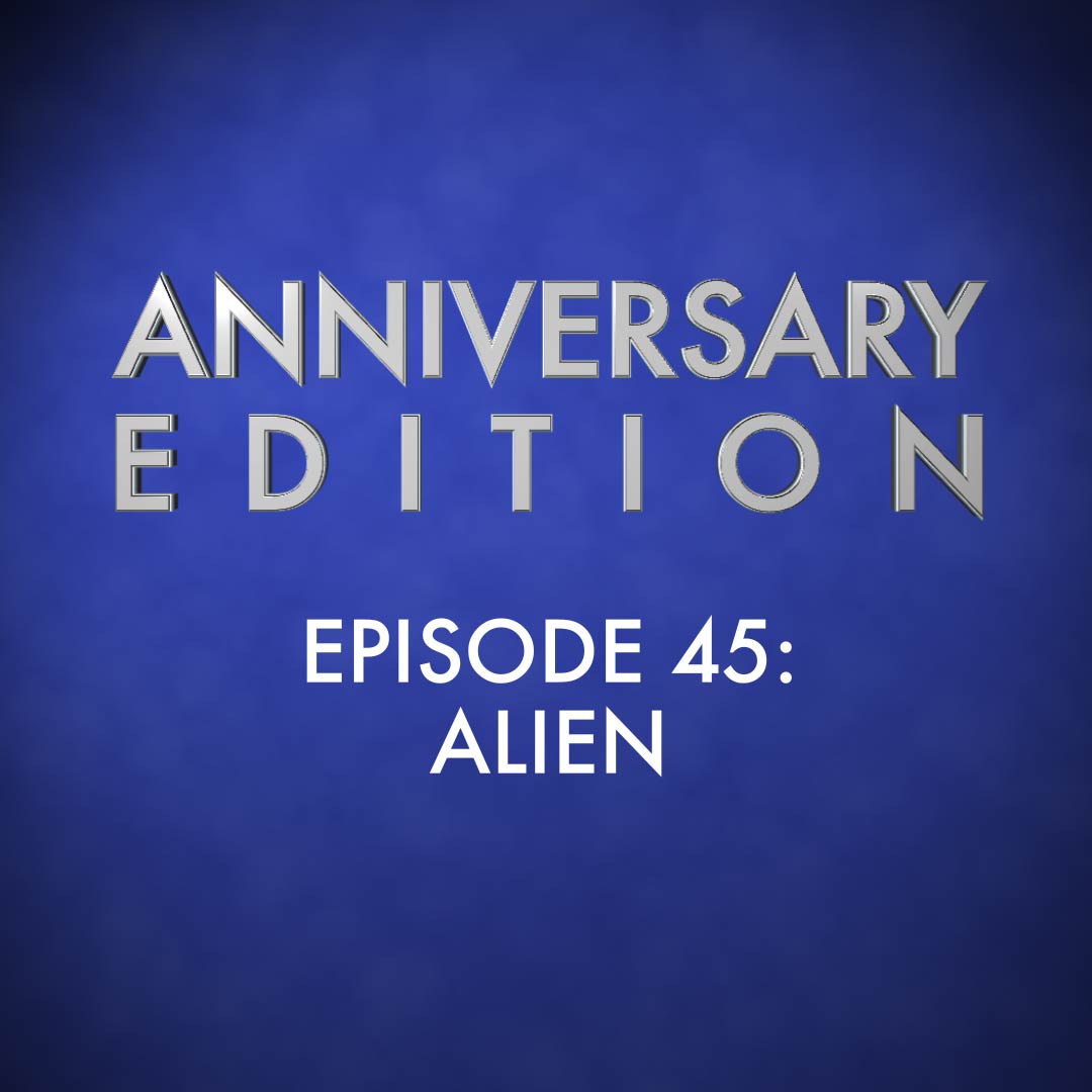 Anniversary Edition Episode 45: Alien