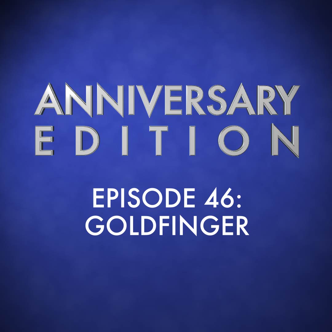 Anniversary Edition Episode 46: Goldfinger