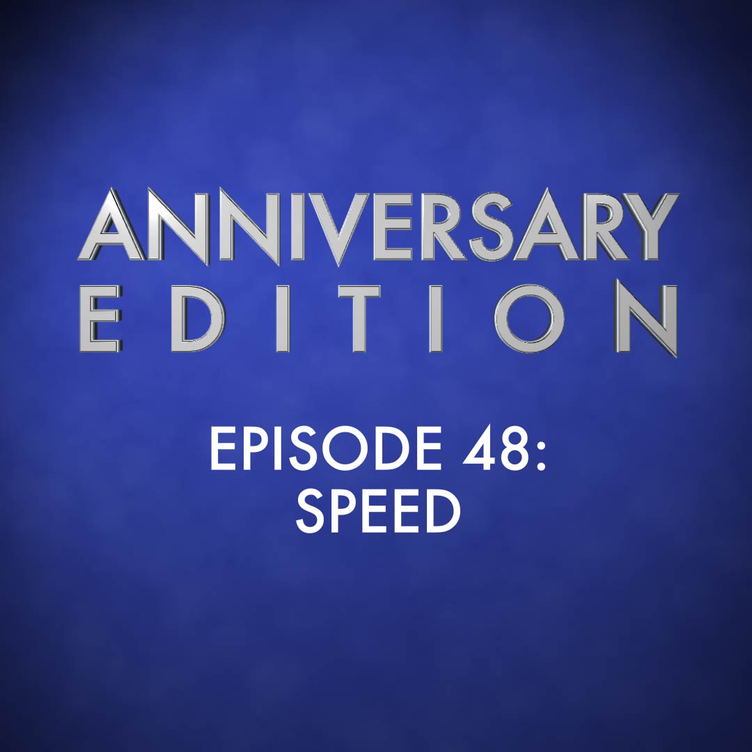 Anniversary Edition Episode 48: Speed